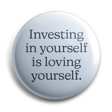 Load image into Gallery viewer, Investing In Yourself Is Loving Yourself 38mm Button Badge
