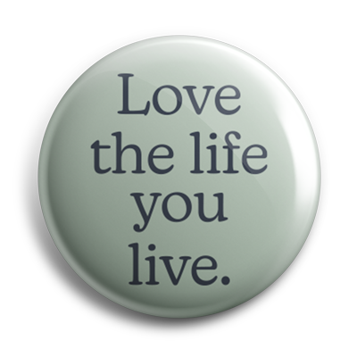 Love The Life You Live 38mm Button Badge