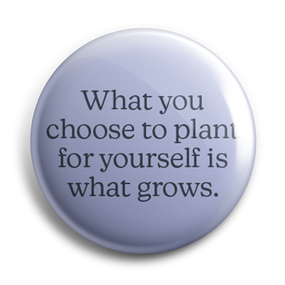 What You Choose To Plant For Yourself Is What Grows 38mm Button Badge