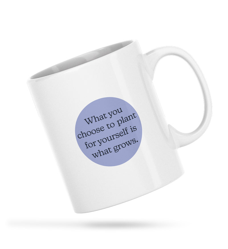 What You Choose To Plant for Yourself Is What Grows White Ceramic 11oz Mug