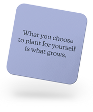 Load image into Gallery viewer, What You Choose To Plant for Yourself Is What Grows 100mm Glossy Coaster
